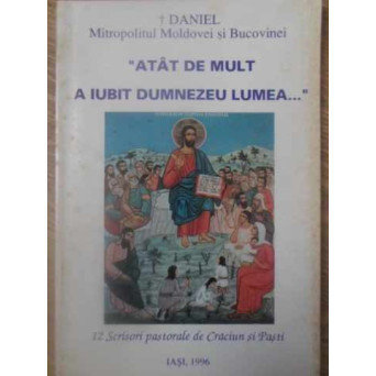 ATAT DE MULT A IUBIT DUMNEZEU LUMEA... 12 SCRISORI PASTORALE DE CRACIUN SI PASTI