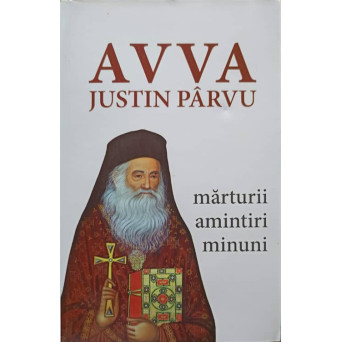 AVVA JUSTIN PARVU. MARTURII, AMINTIRI, MINUNI