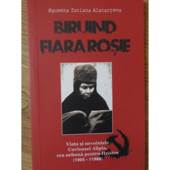 BIRUIND FIARA ROSIE. VIATA SI NEVOINTELE CUVIOASEI ALIPIA, CEA NEBUNA PENTRU HRISTOS (1905-1988)
