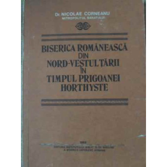 BISERICA ROMANEASCA DIN NORD-VESTUL TARII IN TIMPUL PRIGOANEI HORTHYSTE