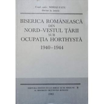 BISERICA ROMANEASCA DIN NORD-VESTUL TARII SUB OCUPATIA HORTHYSTA 1940-1944