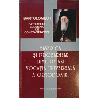 BISERICA SI PROBLEMELE LUMII DE AZI. VOCATIA UNIVERSALA A ORTODOXIEI