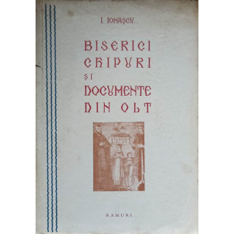 BISERICI CHIPURI SI DOCUMENTE DIN OLT, CU 43 ILUSTRATIUNI VOL.1