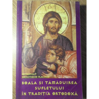 BOALA SI TAMADUIREA SUFLETULUI IN TRADITIA ORTODOXA