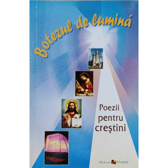 BOTEZUL DE LUMINA. POEZII PENTRU CRESTINI