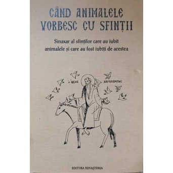 CAND ANIMALELE VORBESC CU SFINTII. SINAXAR AL SFINTILOR CARE AU IUBIT ANIMALELE SI CARE AU FOST IUBITI DE ACESTEA