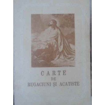 CARTE DE RUGACIUNI SI ACATISTE TREBUITOARE FIECARUI CRESTIN