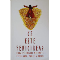 CE ESTE FERICIREA? NOUA ISTORISIRI MINUNATE PENTRU COPII, PARINTI SI BUNICI CE ESTE FERICIREA? NOUA ISTORISIRI MINUNATE PENTRU COPII, PARINTI SI BUNICI
