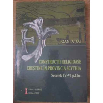 CONSTRUCTII RELIGIOASE CRESTINE IN PROVINCIA SCYTHIA. SECOLELE IV-VI P.CHR.