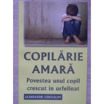 COPILARIE AMARA. POVESTEA UNUI COPIL CRESCUT IN ORFELINAT