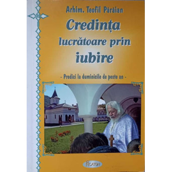 CREDINTA LUCRATOARE PRIN IUBIRE - PREDICI LA DUMINICILE DE PESTE AN -