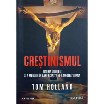 CRESTINISMUL. ISTORIA UNEI IDEI SI A MODULUI IN CARE ACEASTA NE-A MODELAT LUMEA