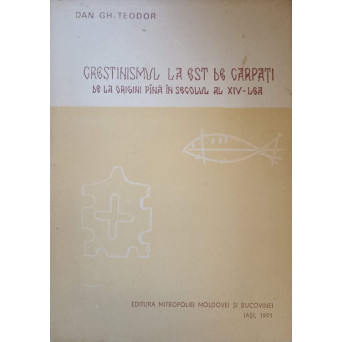 CRESTINISMUL LA EST DE CARPATI DE LA ORIGINI PANA IN SECOLUL AL XIV-LEA