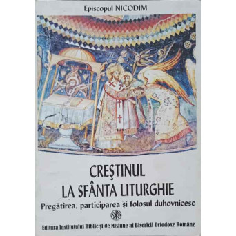 CRESTINUL LA SFANTA LITURGHIE. PREGATIREA, PARTICIPAREA SI FOLOSUL DUHOVNICESC