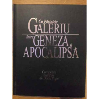CU PARINTELE GALERIU INTRE GENEZA SI APOCALIPSA