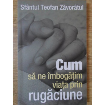 CUM SA NE IMBOGATIM VIATA PRIN RUGACIUNE