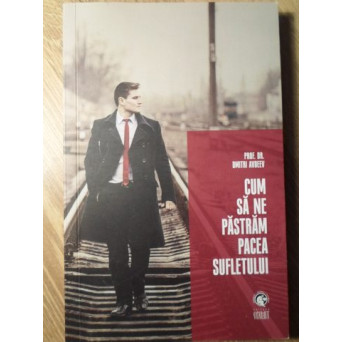 CUM SA NE PASTRAM PACEA SUFLETULUI
