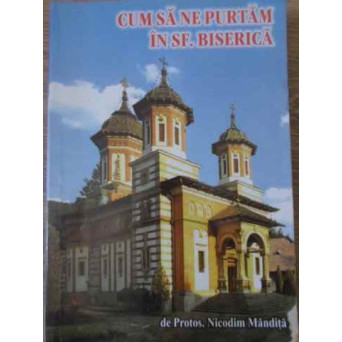 CUM SA NE PURTAM IN SF. BISERICA