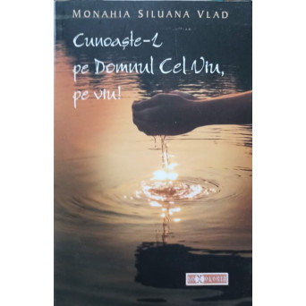 CUNOASTE-L PE DOMNUL CEL VIU, PE VIU!
