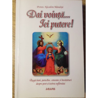 DAI VOINTA... IEI PUTERE! RUGACIUNI, PARACLISE, CANOANE SI INVATATURI DESPRE POST SI IESIREA SUFLETU