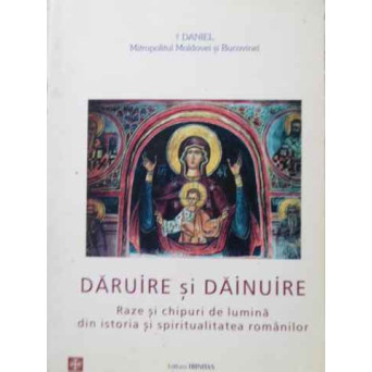 DARUIRE SI DAINUIRE. RAZE SI CHIPURI DE LUMINA DIN ISTORIA SI SPIRITUALITATEA ROMANILOR