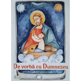 DE VORBA CU DUMNEZEU. CARTE DE RUGACIUNI PENTRU COPII (10-13 ANI)