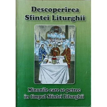 DESCOPERIREA SFINTEI LITURGHII. MINUNILE CARE SE PETREC IN TIMPUL SFINTEI LITURGHII