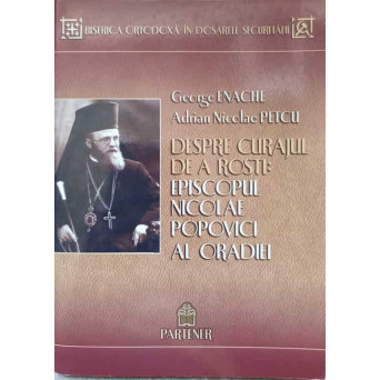 DESPRE CURAJUL DE A ROSTI: EPISCOPUL NICOLAE POPOVICI AL ORADIEI