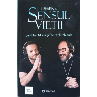 DESPRE SENSUL VIETII CU MIHAI MORAR SI PARINTELE NECULA