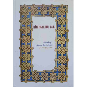 DIN INALTUL CER. COLINDE SI CANTECE DIN INCHISORI PE NOTATIE PSALTICA
