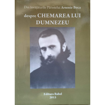 DIN INVATATURILE PARINTELUI ARSENIE BOCA DESPRE CHEMAREA LUI DUMNEZEU