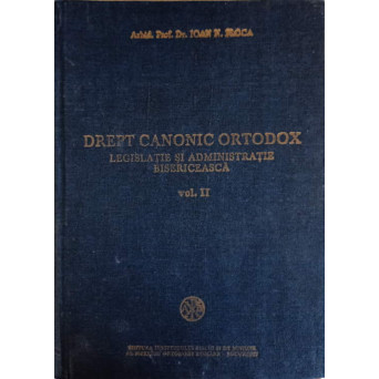 DREPT CANONIC ORTODOX LEGISLATIE SI ADMINISTRATIE BISERICEASCA  VOL.2