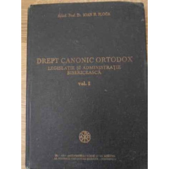 DREPT CANONIC ORTODOX LEGISLATIE SI ADMINISTRATIE BISERICEASCA VOL.1