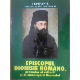 EPISCOPUL DIONISIE ROMANO, PROMOTOR AL CULTURII SI AL EMANCIPARII NEAMULUI