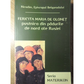FERICITA MARIA DE OLONET PUSTNICA DIN PADURILE DE NORD ALE RUSIEI