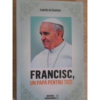 FRANCISC, UN PAPA PENTRU TOTI