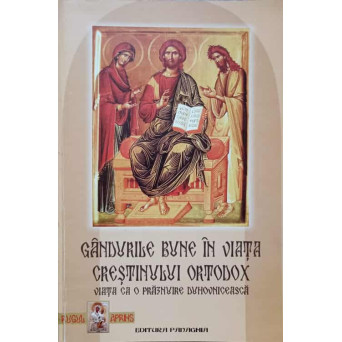 GANDURILE BUNE IN VIATA CRESTINULUI ORTODOX. VIATA CA O PRAZNUIRE DUHOVNICEASCA