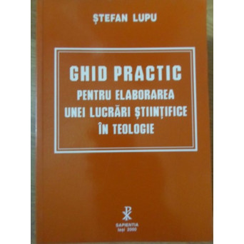 GHID PRACTIC PENTRU ELABORAREA UNEI LUCRARI STIINTIFICE IN TEOLOGIE