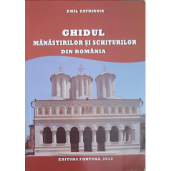GHIDUL MANASTIRILOR SI SCHITURILOR DIN ROMANIA