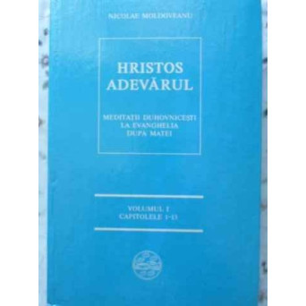 HRISTOS ADEVARUL MEDITATII DUHOVNICESTI LA EVANGHELIA DUPA MATEI VOL.1 CAP.1-13