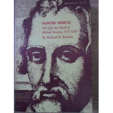 HUNTED HERETIC. THE LIFE AND DEATH OF MICHAEL SERVETUS, 1511-1553