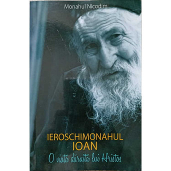 IEROMONAHUL IOAN. O VIATA DARUITA LUI HRISTOS