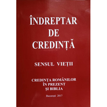 INDREPTAR DE CREDINTA. SENSUL VIETII. CREDINTA ROMANILOR IN PREZENT SI BIBLIA