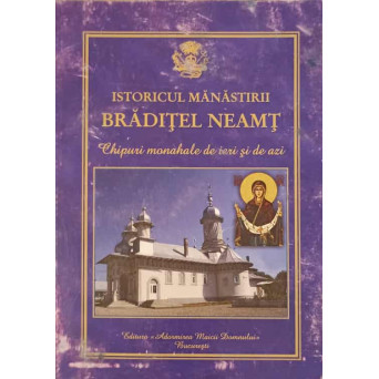 ISTORICUL MANASTIRII BRADITEL NEAMT. CHIPURI MONAHALE DE IERI SI DE AZI