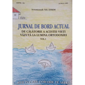 JURNAL DE BORD ACTUAL DE CALATORIE A ACESTEI VIETI VAZUTA LA LUMINA ORTODOXIEI VOL.1