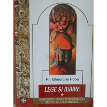 LEGE SI IUBIRE. COORDONATE BIBLICE SI HERMENEUTICE PENTRU TEOLOGIA MORALA