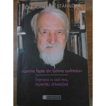 LUMINA FAPTEI DIN LUMINA CUVANTULUI. IMPREUNA CU TATAL MEU, DUMITRU STANILOAE (PUTIN UZATA)