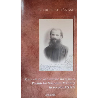 MAI ESTE DE ACTUALITATE INVATATURA PARINTELUI NICODIM MANDITA IN SECOLUL XXI?