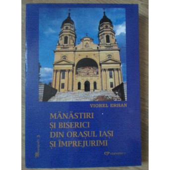 MANASTIRI SI BISERICI DIN ORASUL IASI SI IMPREJURIMI