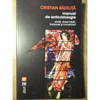 MANUAL DE ANTICRISTOLOGIE. STUDII, DOSAR BIBLIC, TRADUCERI SI COMENTARII